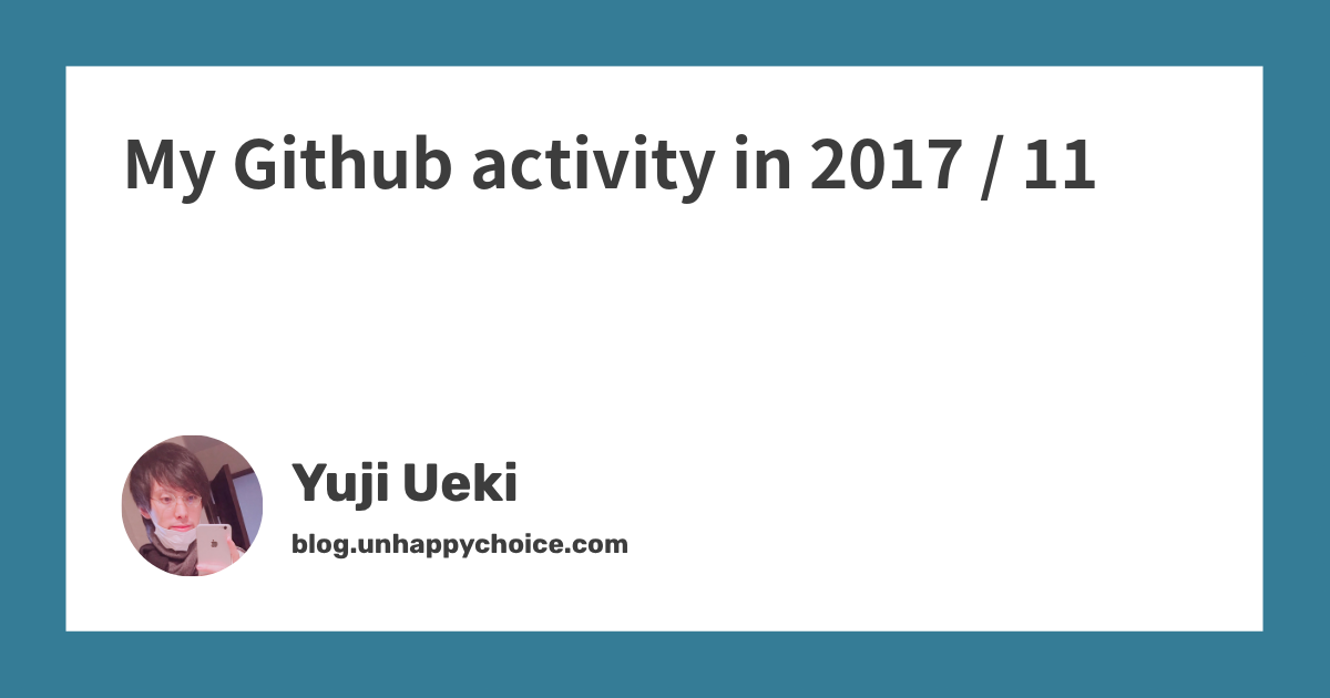 My Github activity in 2017 / 11 - blog.unhappychoice.com